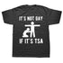 It Is Not Gay If It's TSA T Shirt